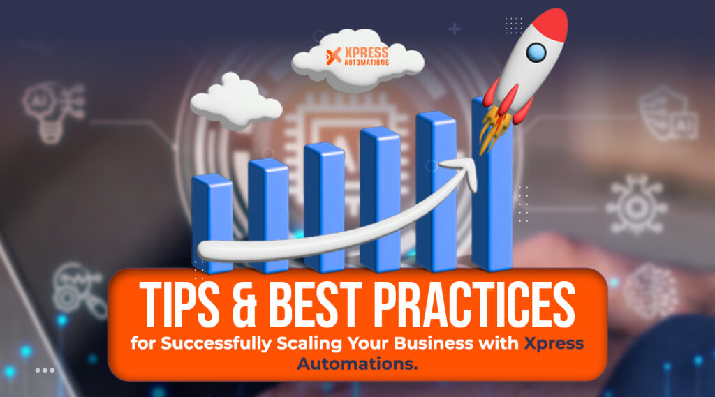 Tips & Best Practices for Successfully Scaling Your Business with XPress Automations