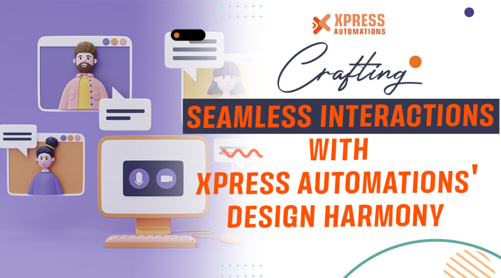 Crafting Seamless Interactions with Xpress Automations’ Design Harmony