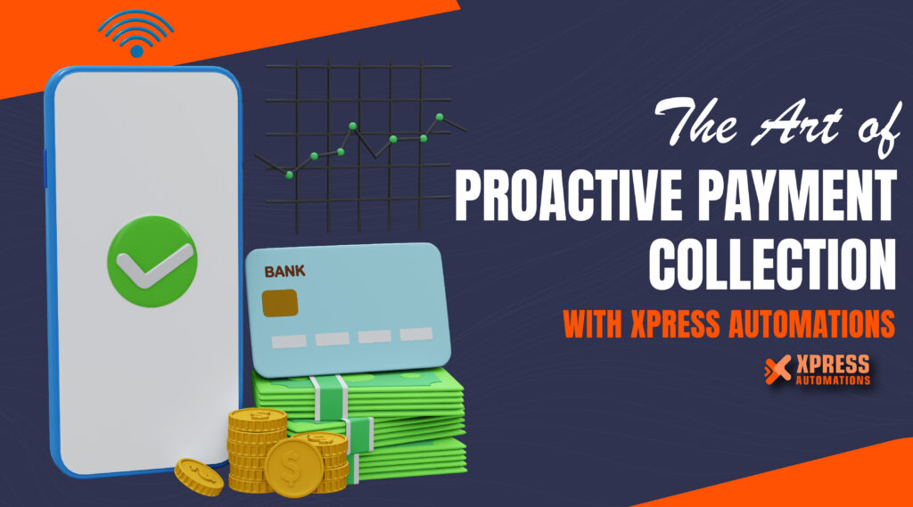 The Art of Proactive Payment Collection with Xpress Automations